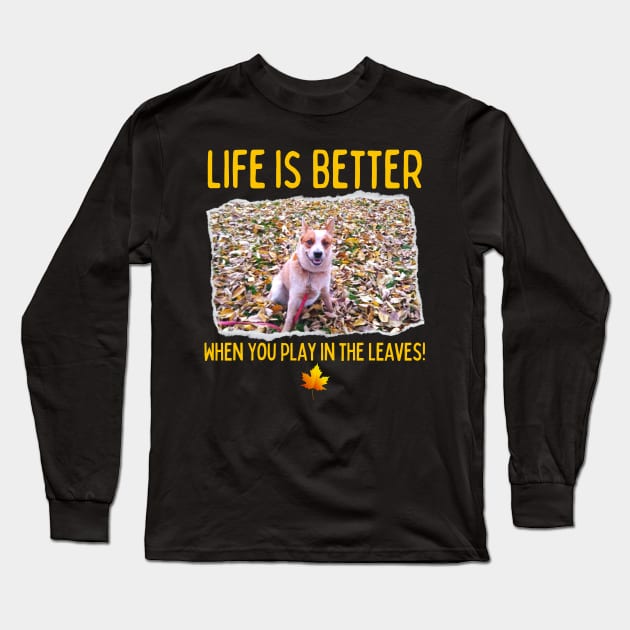 Australian Cattle Dog-Life Is Better When You Play In The Leaves! Long Sleeve T-Shirt by Kenny The Bartender's Tee Emporium